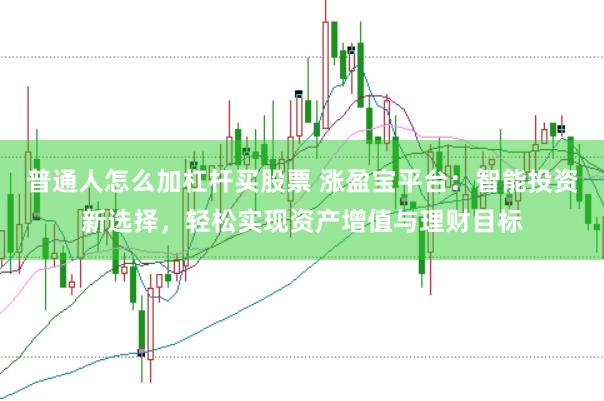 普通人怎么加杠杆买股票 涨盈宝平台：智能投资新选择，轻松实现资产增值与理财目标