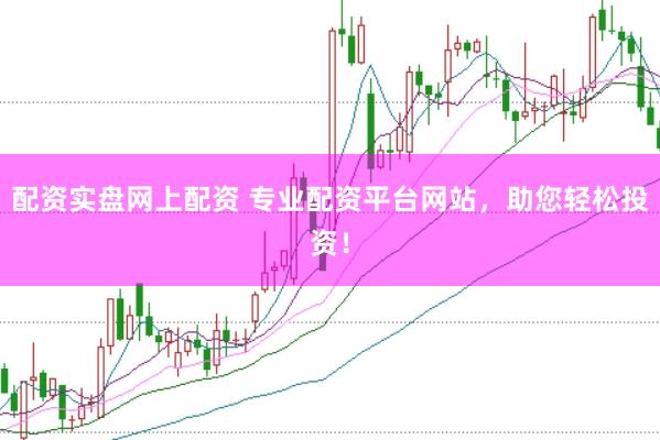 配资实盘网上配资 专业配资平台网站，助您轻松投资！