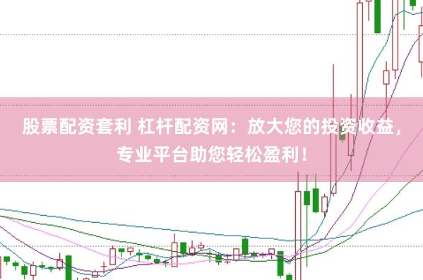 股票配资套利 杠杆配资网：放大您的投资收益，专业平台助您轻松盈利！