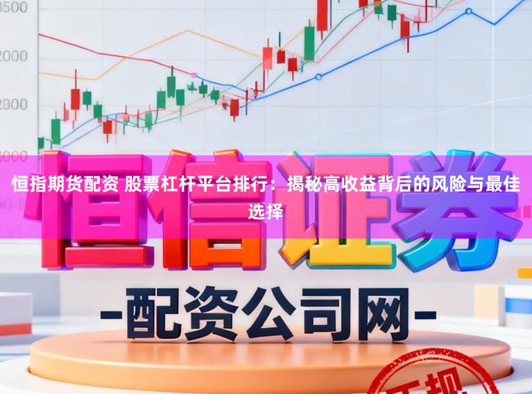 恒指期货配资 股票杠杆平台排行：揭秘高收益背后的风险与最佳选择