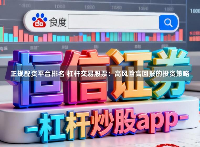 正规配资平台排名 杠杆交易股票：高风险高回报的投资策略