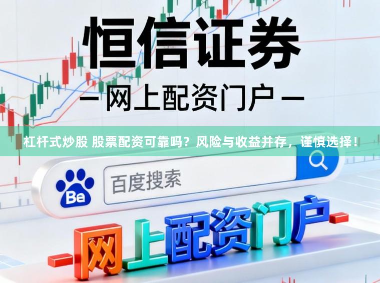 杠杆式炒股 股票配资可靠吗？风险与收益并存，谨慎选择！