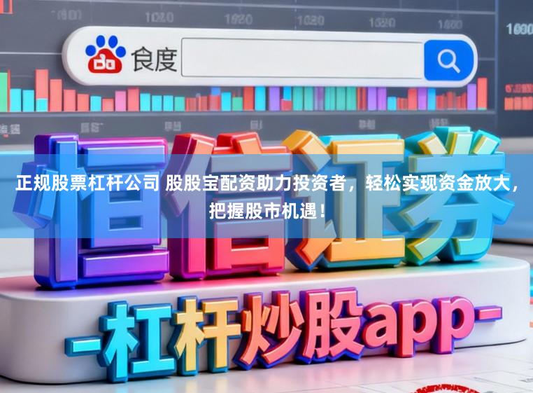 正规股票杠杆公司 股股宝配资助力投资者，轻松实现资金放大，把握股市机遇！