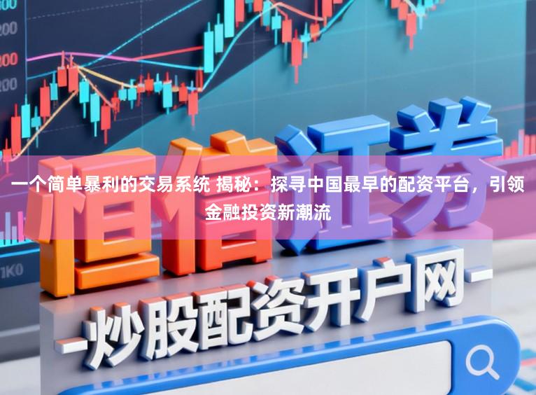 一个简单暴利的交易系统 揭秘：探寻中国最早的配资平台，引领金融投资新潮流