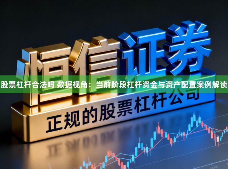 股票杠杆合法吗 数据视角：当前阶段杠杆资金与资产配置案例解读