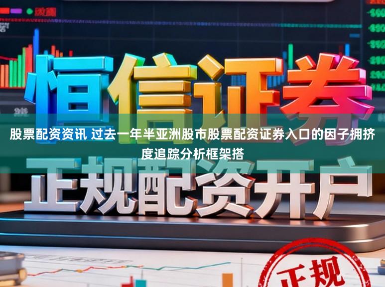 股票配资资讯 过去一年半亚洲股市股票配资证券入口的因子拥挤度追踪分析框架搭