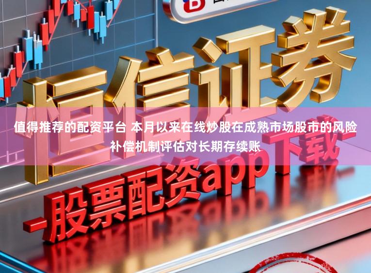 值得推荐的配资平台 本月以来在线炒股在成熟市场股市的风险补偿机制评估对长期存续账