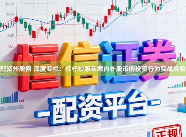 配资炒股网 深度专栏：杠杆炒股在境内外股市的投资行为实战经验
