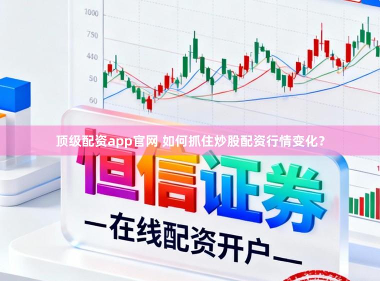 顶级配资app官网 如何抓住炒股配资行情变化？