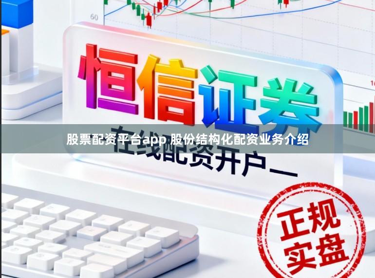 股票配资平台app 股份结构化配资业务介绍