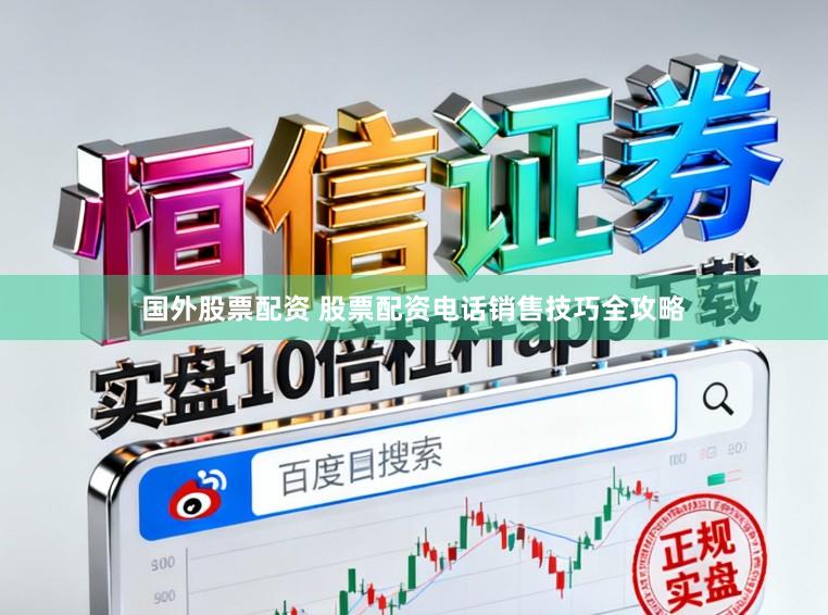 国外股票配资 股票配资电话销售技巧全攻略