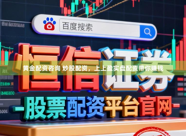 黄金配资咨询 炒股配资，上上盈实盘配资带你赚钱